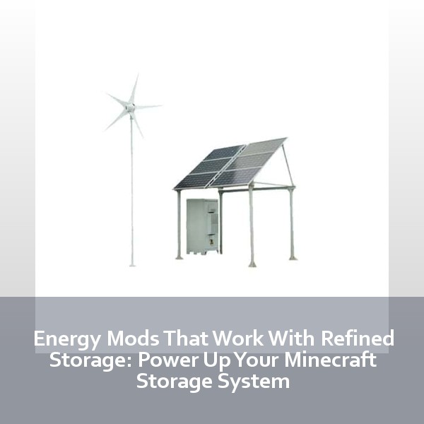 Energy Mods That Work With Refined Storage: Power Up Your Minecraft Storage System